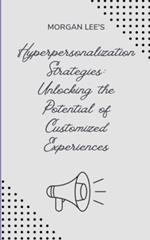 Hyper-personalization Strategies: Unlocking the Potential of Customized Experiences