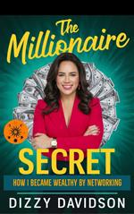 The Millionaire Secret: How I Became Wealthy by Networking