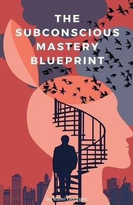 The Subconscious Mastery Blueprint - Rami Georgiev - cover