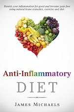 Anti-Inflammatory Diet: Banish your Inflammation for Good and Become Pain Free using Natural Home Remedies, Exercise and Diet