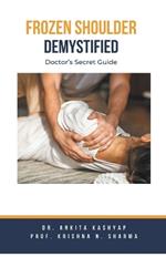 Frozen Shoulder Demystified: Doctor's Secret Guide