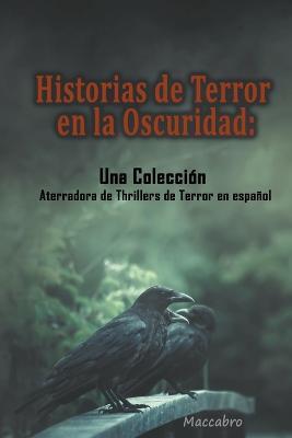 Historias de Terror en la Oscuridad: Una Coleccion Aterradora de Thrillers de Terror en espanol - Maccabro - cover