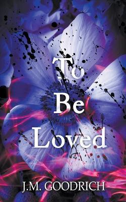 To Be Loved - J M Goodrich - cover