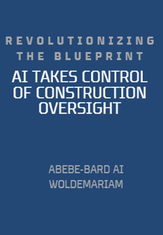 Revolutionizing the Blueprint: AI Takes Control of Construction Oversight
