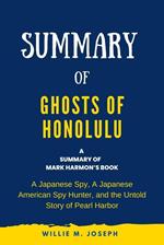 Summary of Ghosts of Honolulu by Mark Harmon: A Japanese Spy, A Japanese American Spy Hunter, and the Untold Story of Pearl Harbor