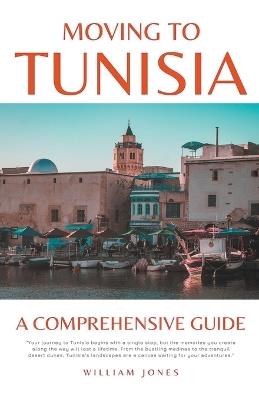Moving to Tunisia: A Comprehensive Guide - William Jones - cover