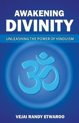 Awakening Divinity Unleashing the Power of Hinduism - Vejai Randy Etwaroo - cover