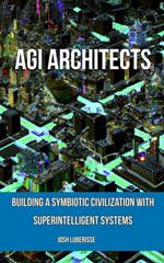 AGI Architects: Building a Symbiotic Civilization with Superintelligent Systems