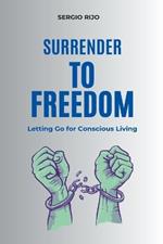 Surrender to Freedom: Letting Go for Conscious Living