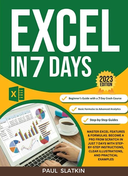 Excel In 7 Days : Master Excel Features & Formulas. Become A Pro From Scratch In Just 7 Days With Step-By-Step Instructions, Clear Illustrations, And Practical Examples