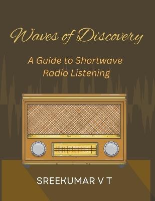 Waves of Discovery: A Guide to Shortwave Radio Listening - V T Sreekumar - cover