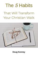 5 Habits That Will Transform Your Christian Walk