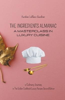 The Ingredient Almanac - A Masterclass in Luxury Cuisine - Aurélien Leblanc-Gauthier - cover