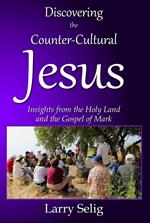 Discovering the Counter-Cultural Jesus: Insights from the Holy Land and the Gospel of Mark