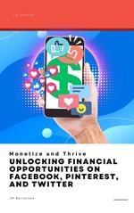 Monetize and Thrive: Unlocking Financial Opportunities on Facebook, Pinterest, and Twitter