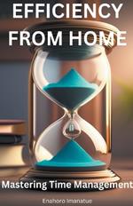 Efficiency From Home: Mastering Time Management