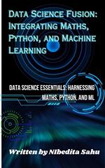 Data Science Fusion: Integrating Maths, Python, and Machine Learning