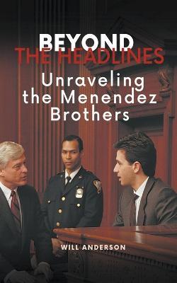Beyond the Headlines: Unraveling the Menendez Brothers - Will Anderson - cover