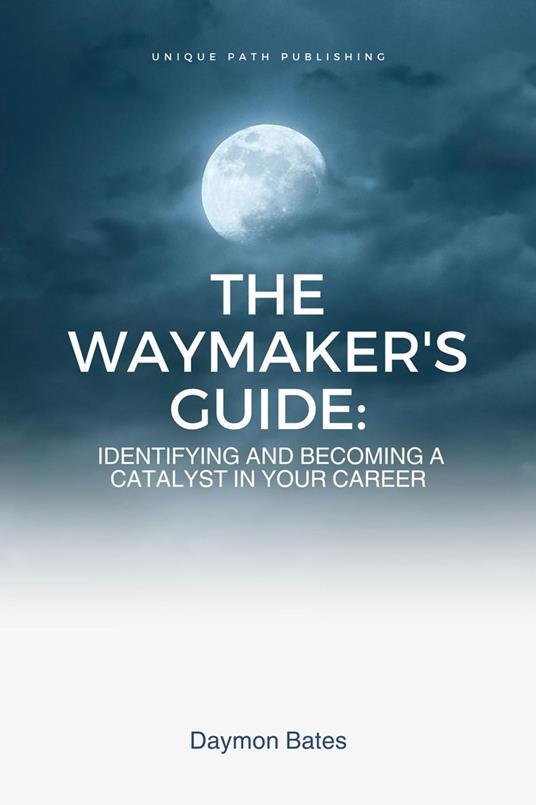 The Waymaker's Guide: Identifying and Becoming a Catalyst in Your Career