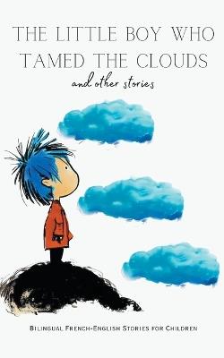 The Little Boy who Tamed the Clouds and Other Stories: Bilingual French-English Stories for Children - Coledown Bilingual Books - cover
