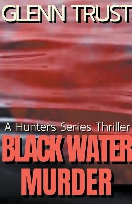 Black Water Murder: A Hunters Series Thriller - Glenn Trust - cover