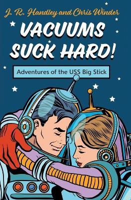 Vacuums Suck Hard! Adventures of the USS Big Stick - J R Handley,Chris Winder - cover