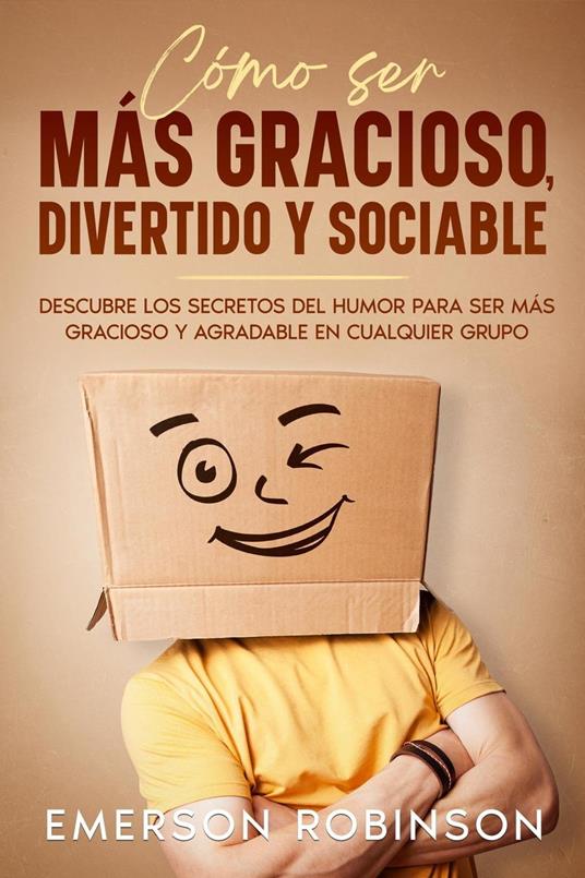 Cómo Ser más Gracioso, Divertido y Sociable: Descubre los Secretos del Humor para Ser más Gracioso y Agradable en Cualquier Grupo