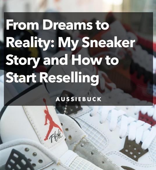 From Dream To Reality: My Sneaker Story and How to Start Reselling