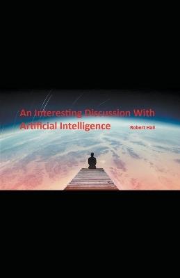 An Interesting Discussion With Artificial Intelligence - Robert Hall - cover