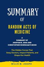 Summary of Random Acts of Medicine By Anupam B. Jena and Christopher Worsham: The Hidden Forces That Sway Doctors, Impact Patients, and Shape Our Health