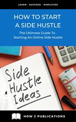 How To Start A Side Hustle – The Ultimate Guide To Starting An Online Side Hustle