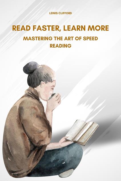 Read Faster, Learn More: Mastering the Art of Speed Reading