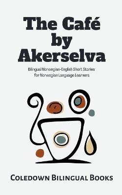 The Café by Akerselva: Bilingual Norwegian-English Short Stories for Norwegian Language Learners - Coledown Bilingual Books - cover