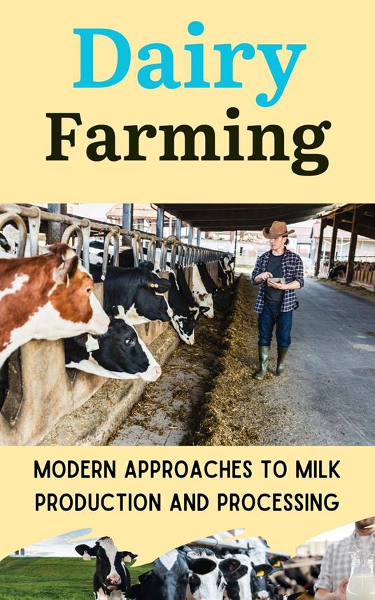 Dairy Farming : Modern Approaches to Milk Production and Processing