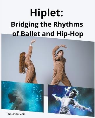 Hiplet: Bridging the Rhythms of Ballet and Hip-Hop - Thalassa Veil - cover