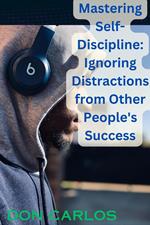 Mastering Self-Discipline: Ignoring Distractions from Other People's Success