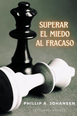 Superar el Miedo al Fracaso - Guillermo Pegoraro,Phillip A Johansen - cover