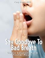 Say Goodbye to Bad Breath: Simple Solutions for a Fresher Mouth.