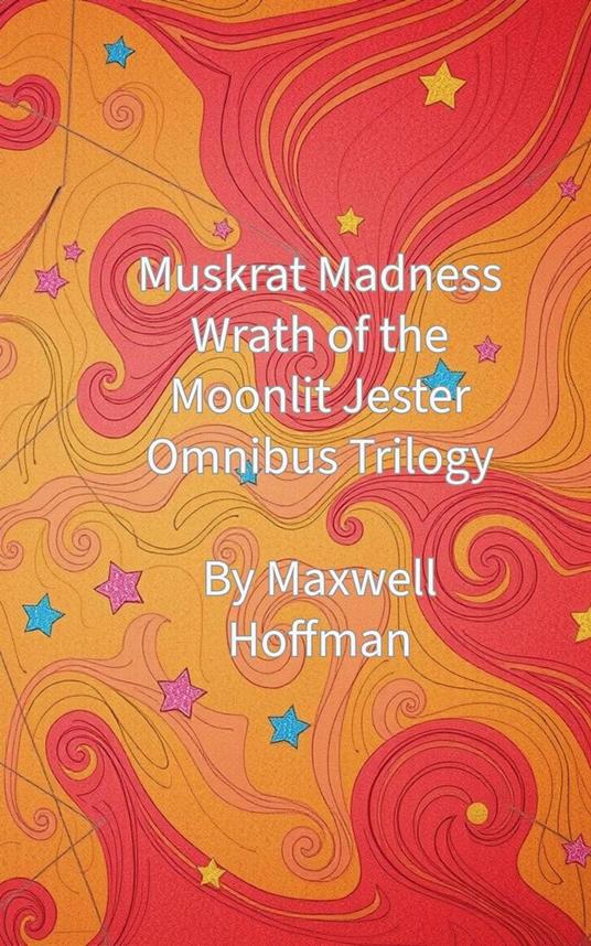 Muskrat Madness: Wrath of the Moonlit Jester Omnibus Trilogy