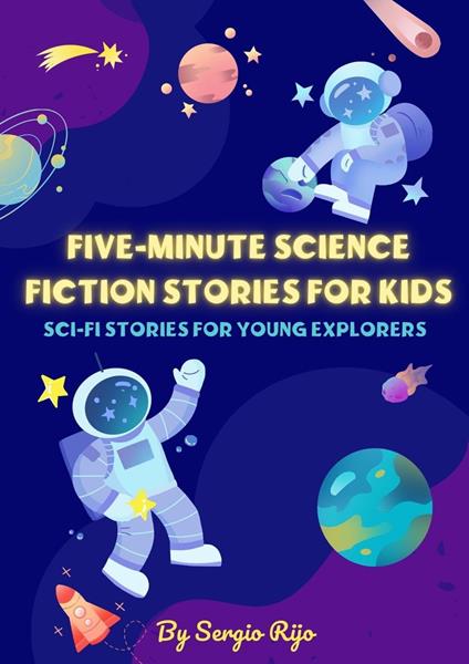 Five-Minute Science Fiction Stories for Kids: Sci-Fi Stories for Young Explorers - SERGIO RIJO - ebook