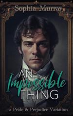 An Impossible Thing: A Pride and Prejudice Variation