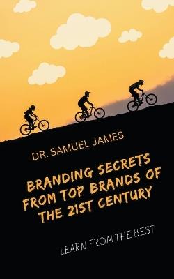 Branding Secrets from Top Brands of the 21st Century - Samuel Mba James - cover