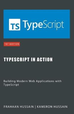 TypeScript in Action: Building Modern Web Applications with TypeScript - Kameron Hussain,Frahaan Hussain - cover