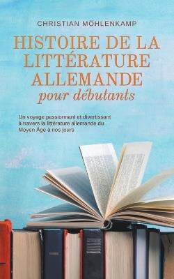 Histoire de la littérature allemande pour débutants Un voyage passionnant et divertissant à travers la littérature allemande du Moyen Âge à nos jours - Christian Möhlenkamp - cover