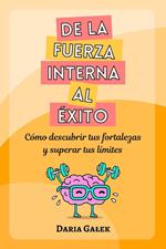De la fuerza interna al éxito: Cómo descubrir tus fortalezas y superar tus límites