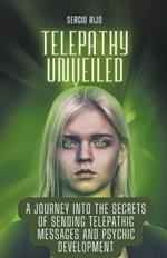 Telepathy Unveiled: A Journey into the Secrets of Sending Telepathic Messages and Psychic Development