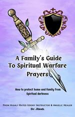 A Family's Guide to Spiritual Warfare Prayers : How to protect home and family from Spiritual darkness