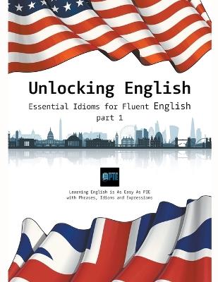 Unlocking English. Essential Idioms for Fluent English (part 1) - Bgds - cover
