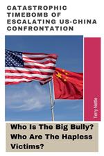 Catastrophic Timebomb Of Escalating US-China Confrontation: Who Is The Big Bully? Who Are The Hapless Victims?