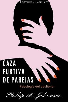 Caza Furtiva de Parejas: Psicología del Adulterio - Phillip A Johansen - cover